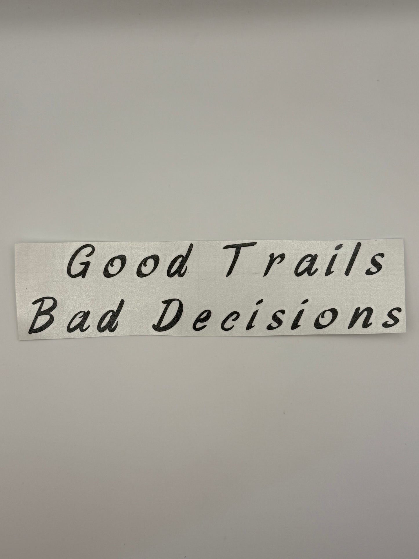 "Good Trails Bad Decisions" Vinyl Decal.